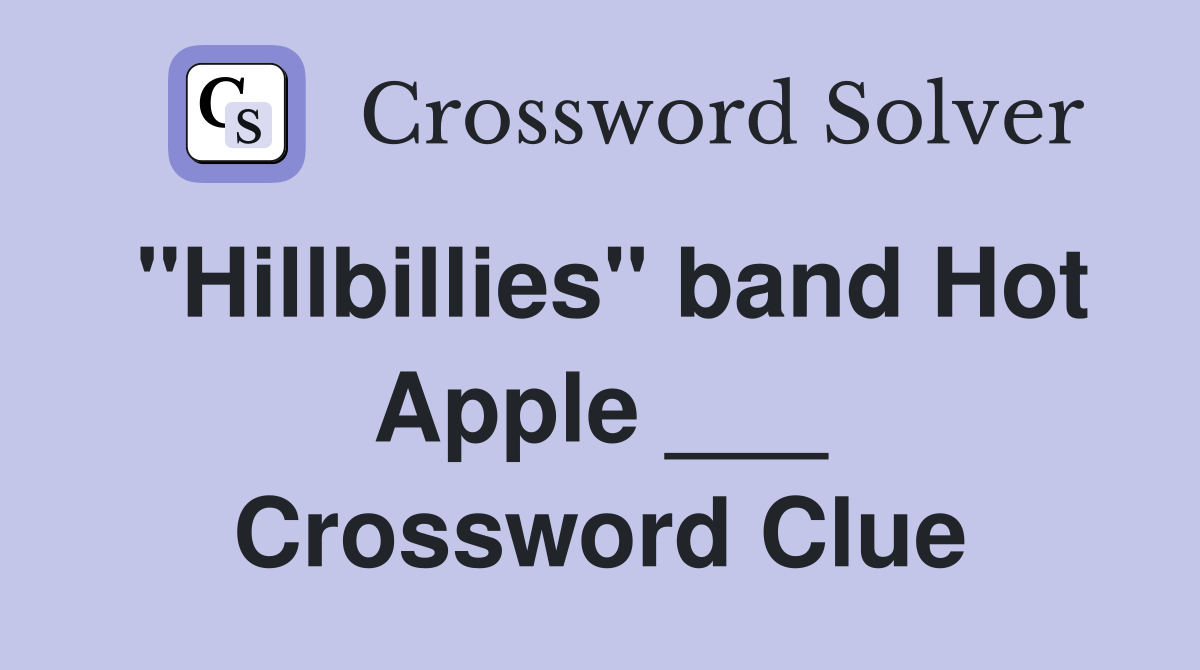 "Hillbillies" band Hot Apple ___ Crossword Clue