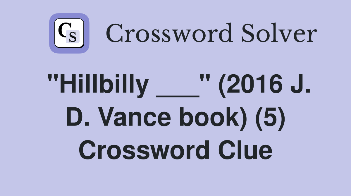 "Hillbilly ___" (2016 J. D. Vance book) (5) Crossword Clue