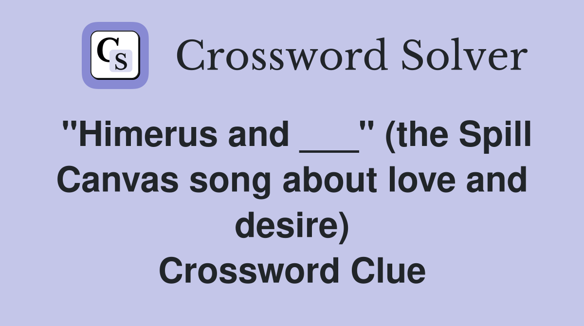 "Himerus and ___" (the Spill Canvas song about love and desire) Crossword Clue