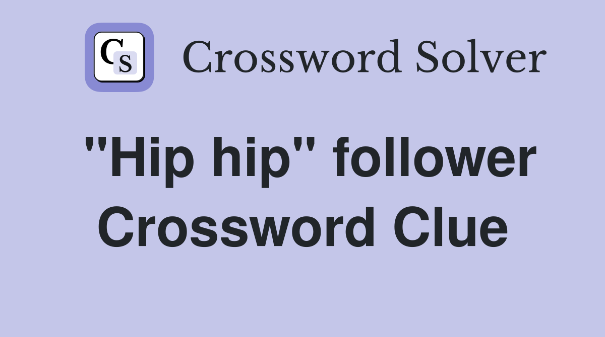 "Hip hip" follower Crossword Clue