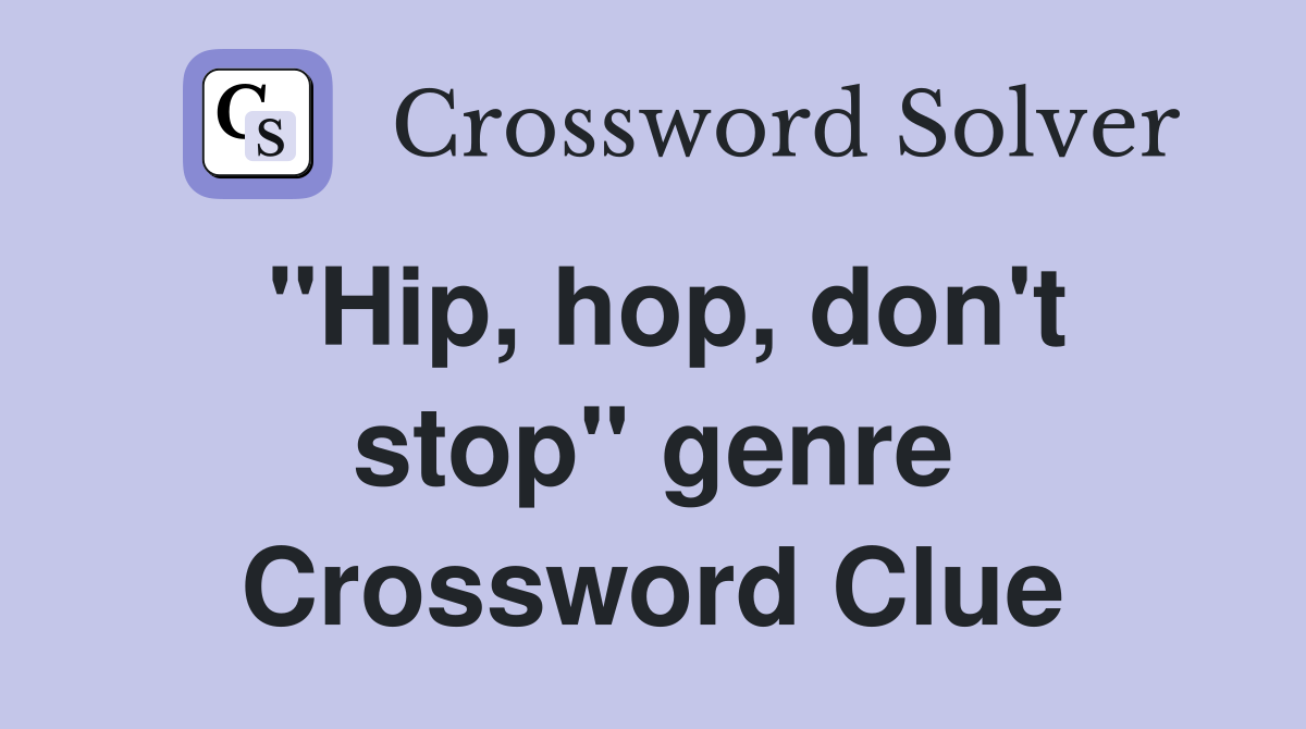 "Hip, hop, don't stop" genre Crossword Clue