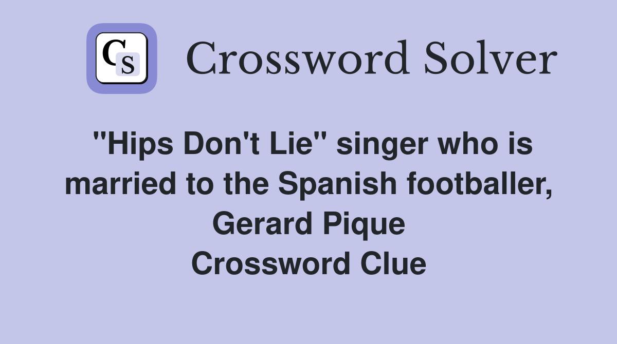 "Hips Don't Lie" singer who is married to the Spanish footballer, Gerard Pique Crossword Clue