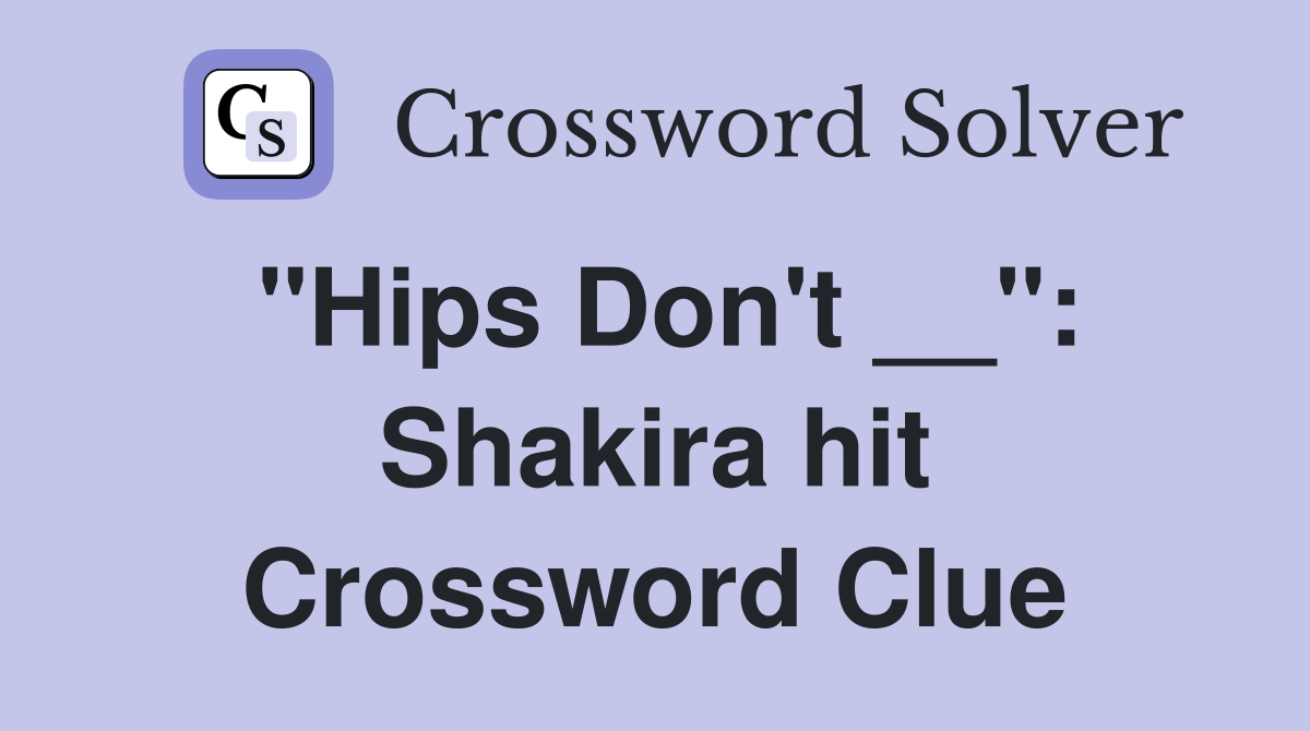 "Hips Don't __": Shakira hit Crossword Clue