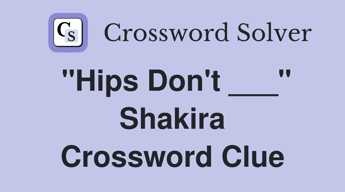 "Hips Don't ___" Shakira Crossword Clue
