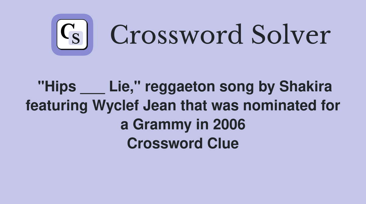 "Hips ___ Lie," reggaeton song by Shakira featuring Wyclef Jean that was nominated for a Grammy in 2006 Crossword Clue