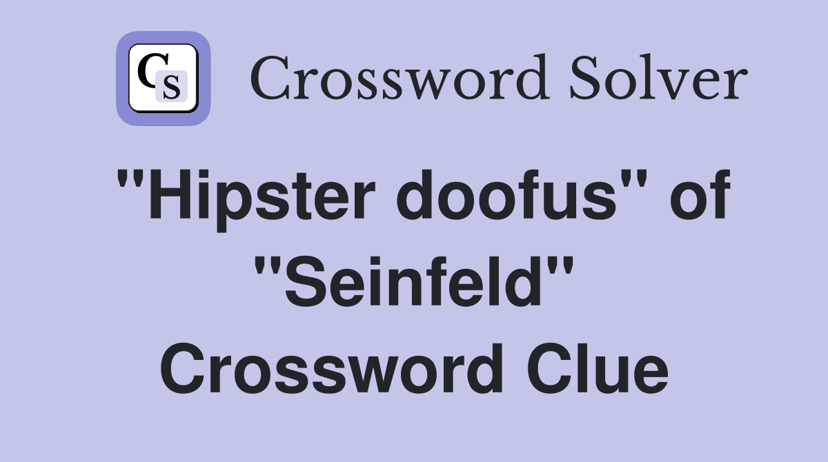 "Hipster doofus" of "Seinfeld" Crossword Clue