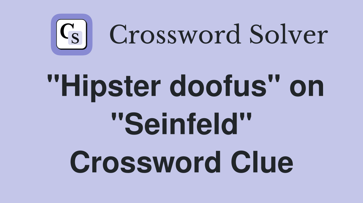 "Hipster doofus" on "Seinfeld" Crossword Clue