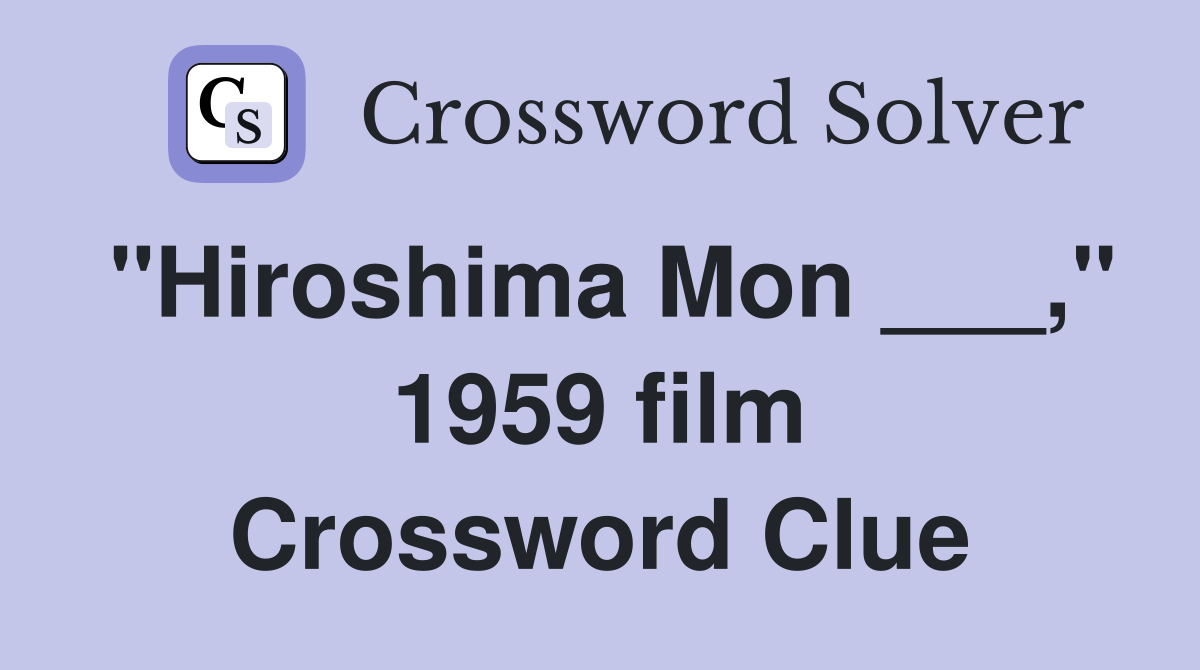 "Hiroshima Mon ___," 1959 film Crossword Clue