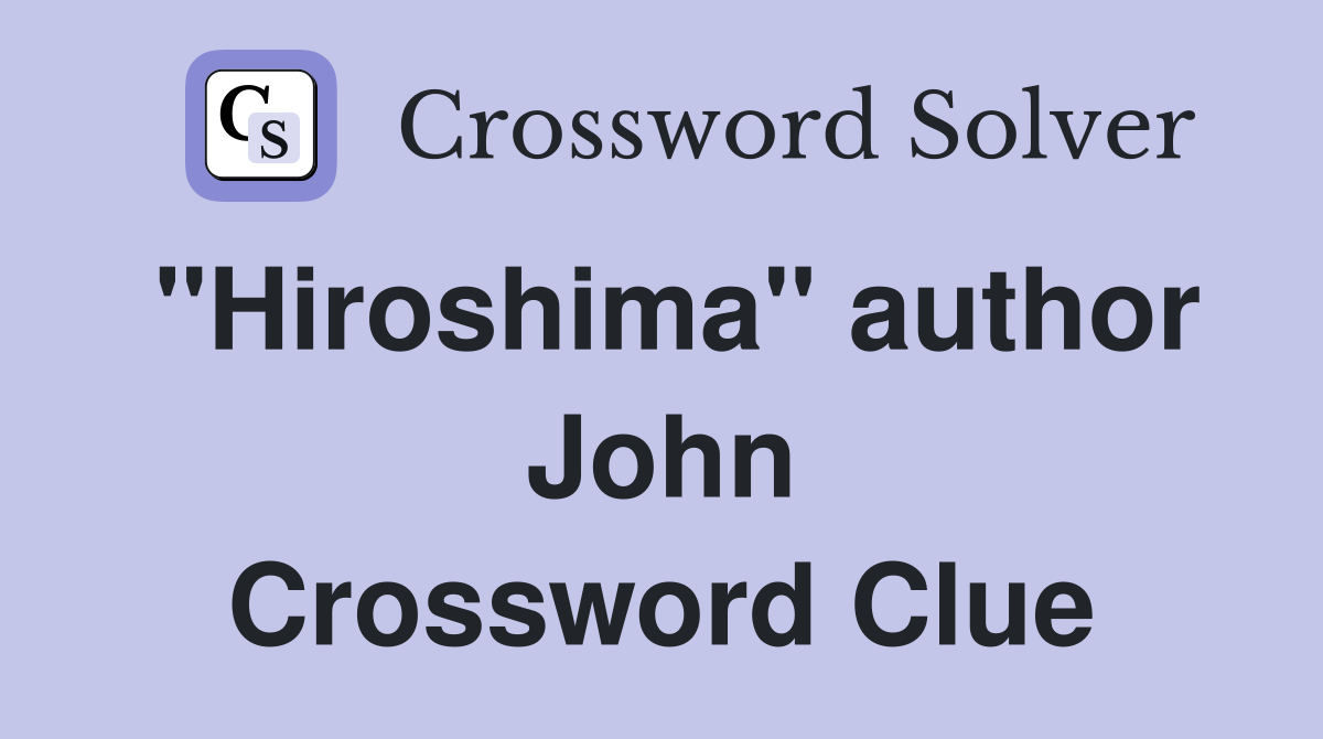 "Hiroshima" author John Crossword Clue