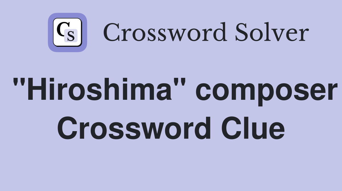 "Hiroshima" composer Crossword Clue