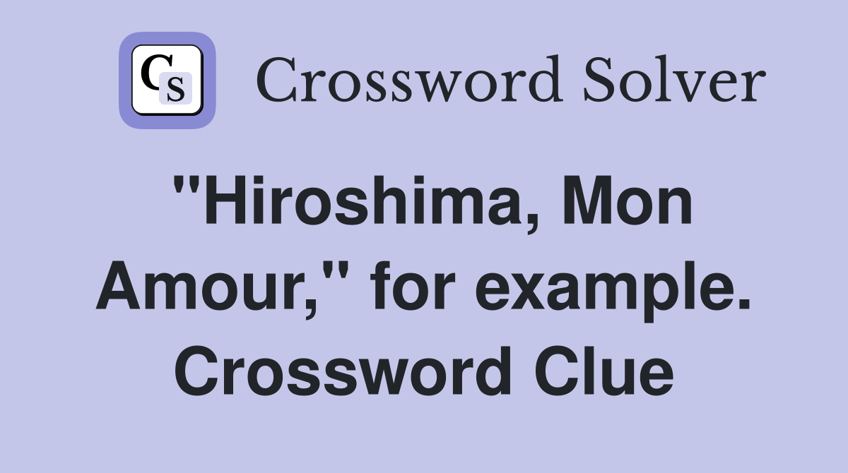 "Hiroshima, Mon Amour," for example. Crossword Clue