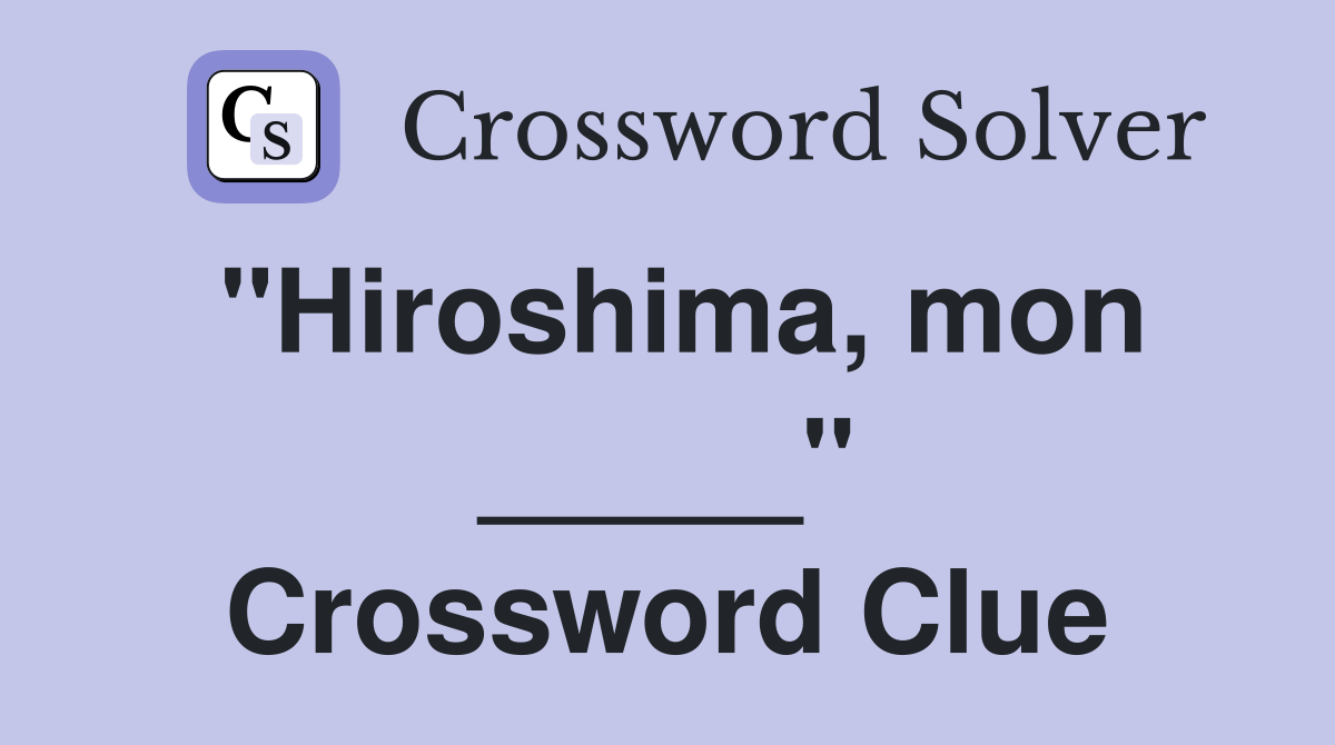 "Hiroshima, mon _____" Crossword Clue