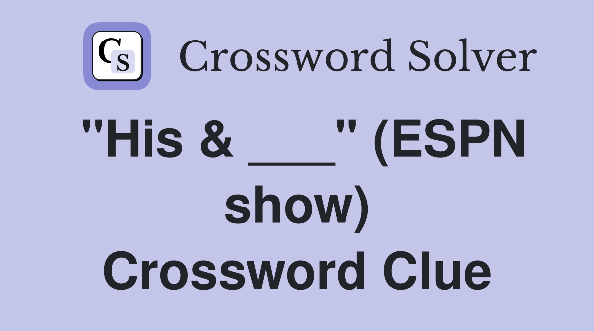 "His & ___" (ESPN show) Crossword Clue