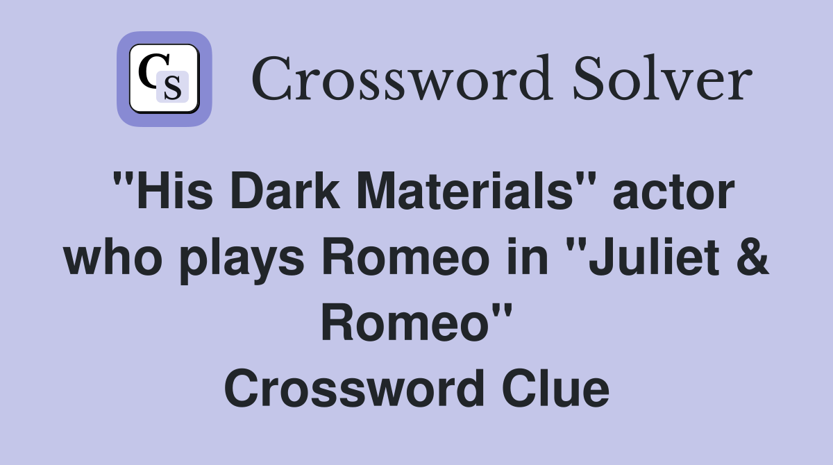 "His Dark Materials" actor who plays Romeo in "Juliet & Romeo" Crossword Clue