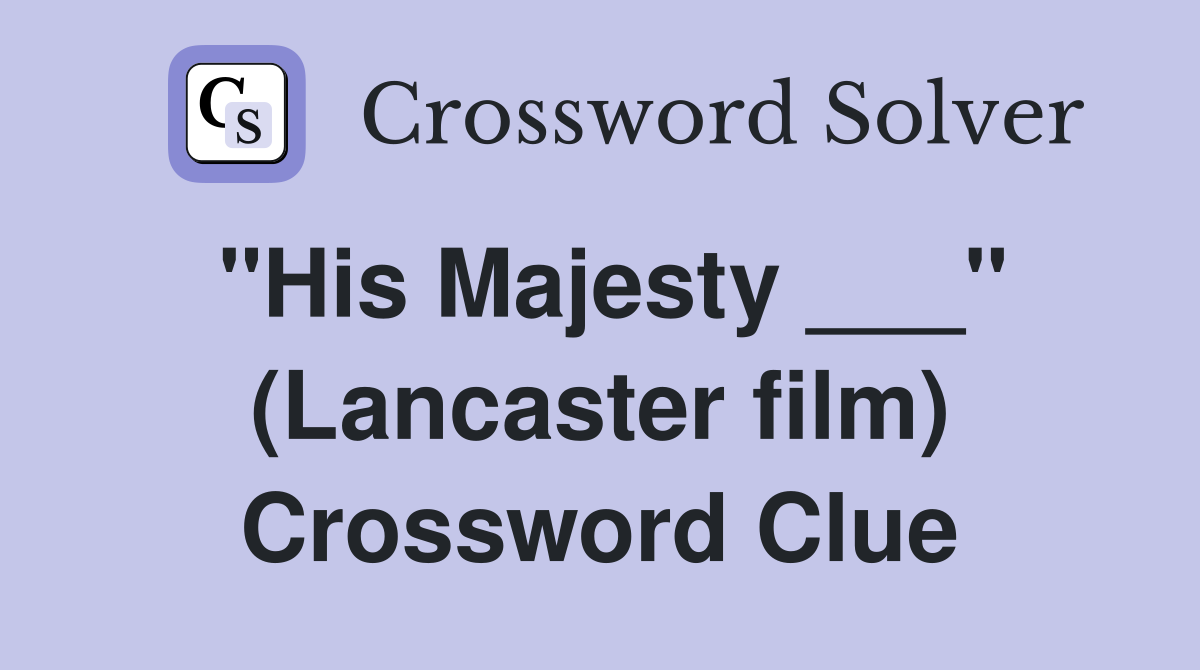 "His Majesty ___" (Lancaster film) Crossword Clue