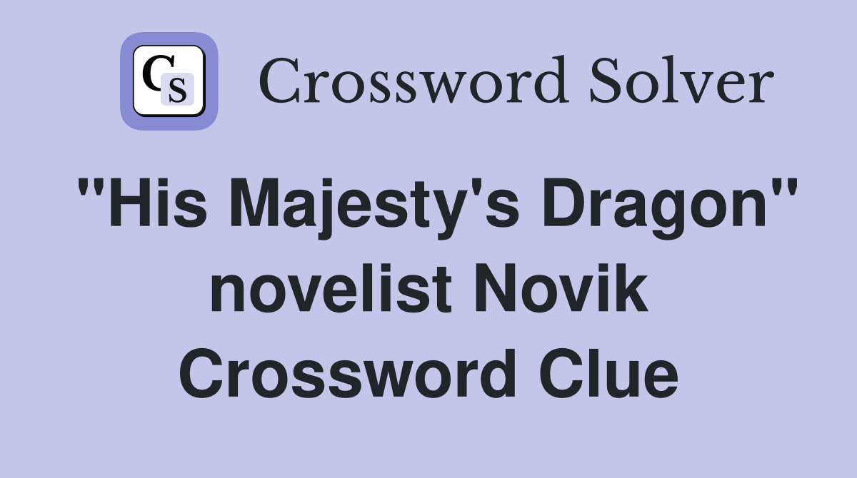"His Majesty's Dragon" novelist Novik Crossword Clue