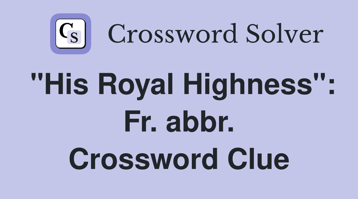 "His Royal Highness": Fr. abbr. Crossword Clue