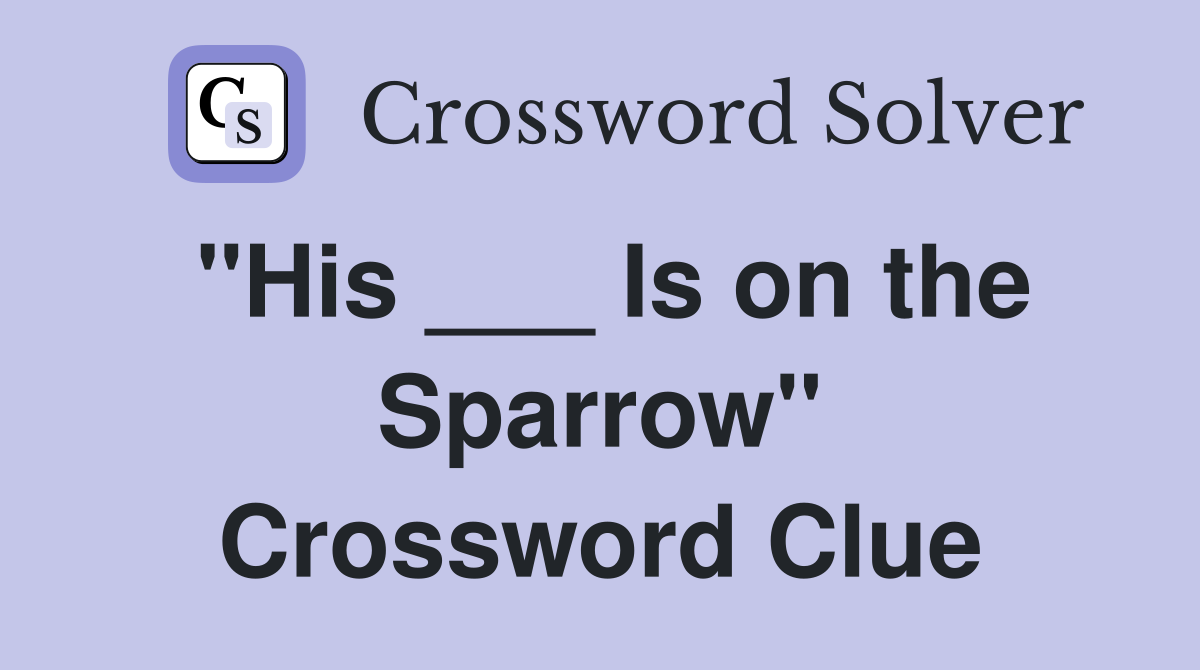 "His ___ Is on the Sparrow" Crossword Clue