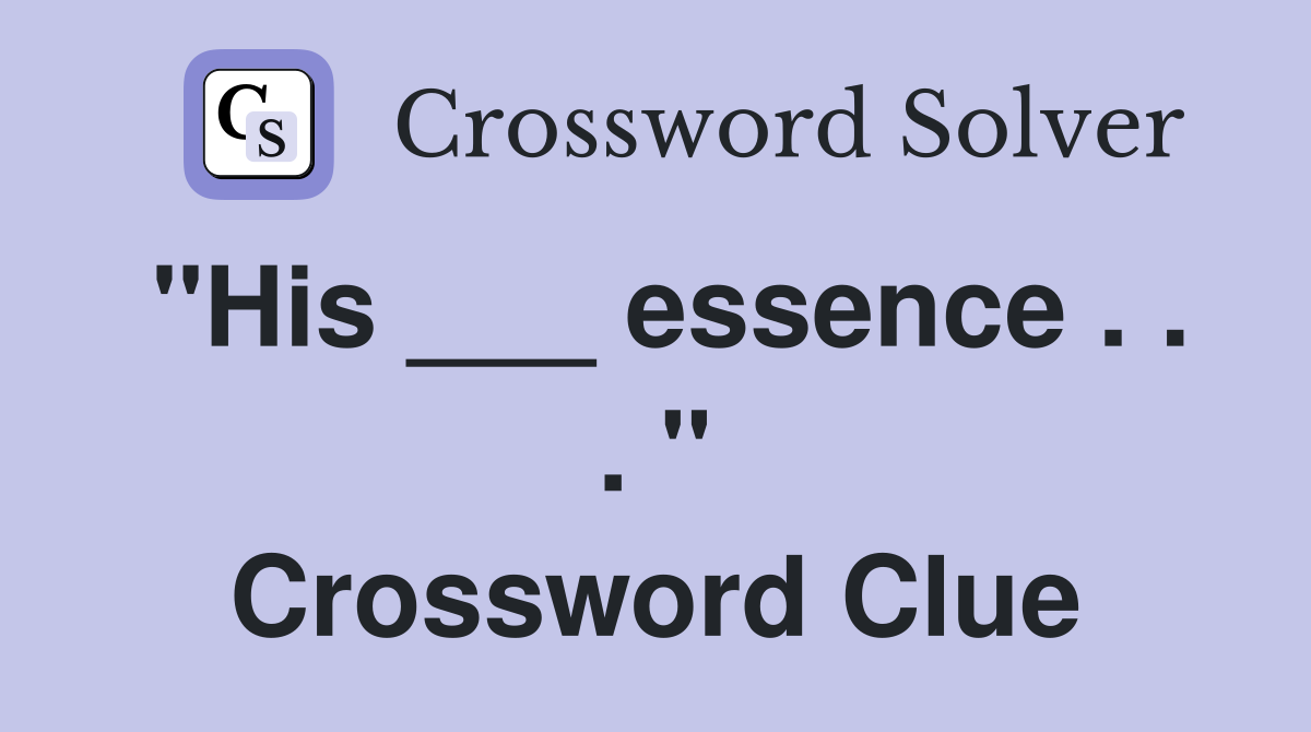 "His ___ essence . . . " Crossword Clue