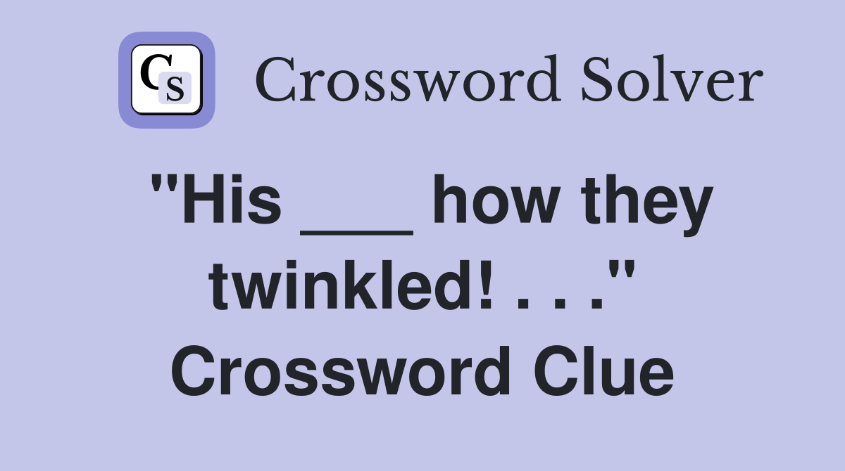 "His ___ how they twinkled! . . ." Crossword Clue