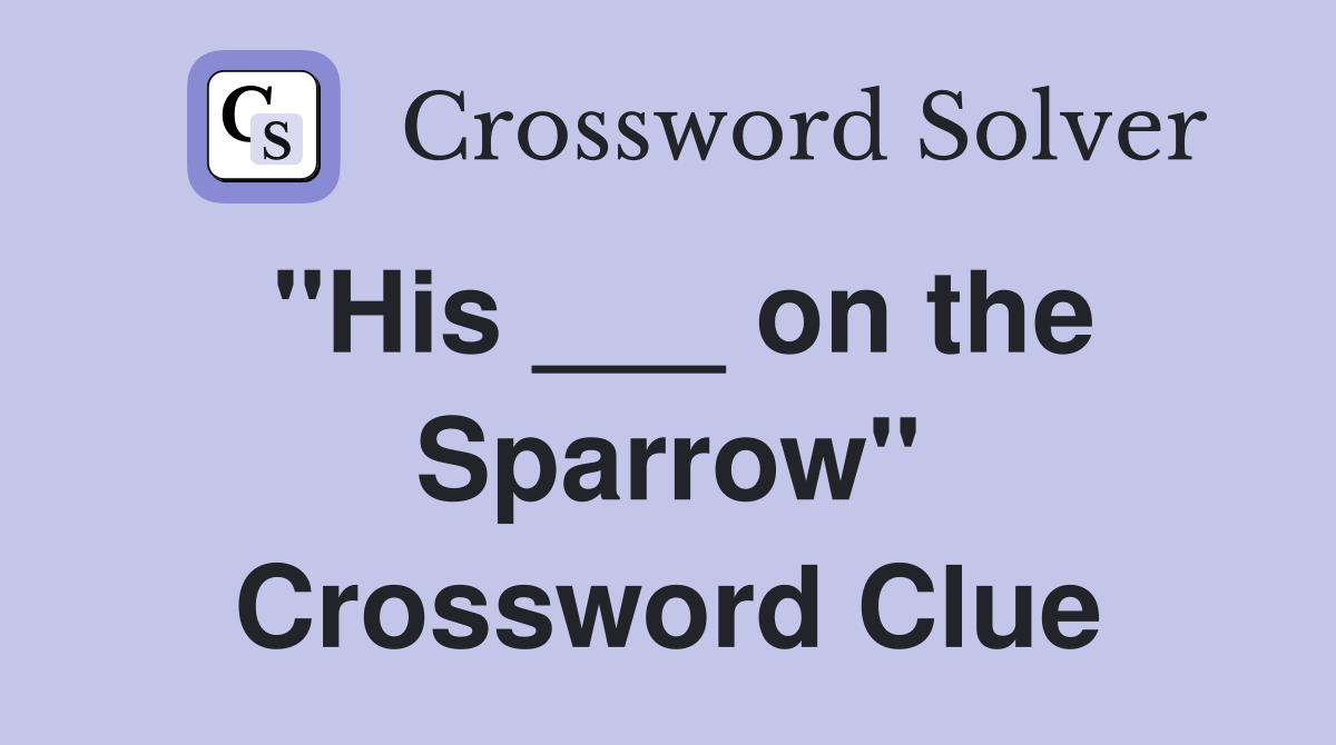 "His ___ on the Sparrow" Crossword Clue