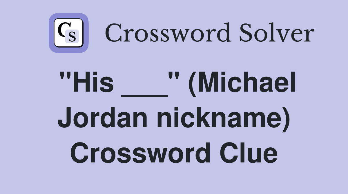 "His ___" (Michael Jordan nickname) Crossword Clue