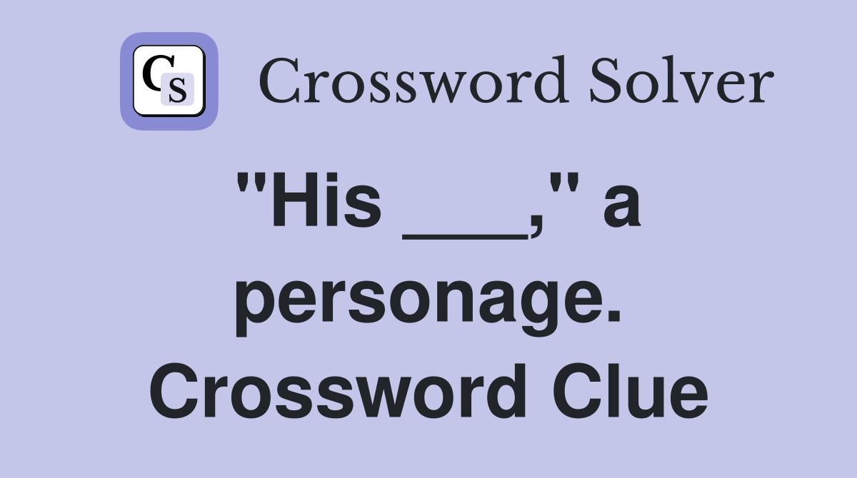 "His ___," a personage. Crossword Clue