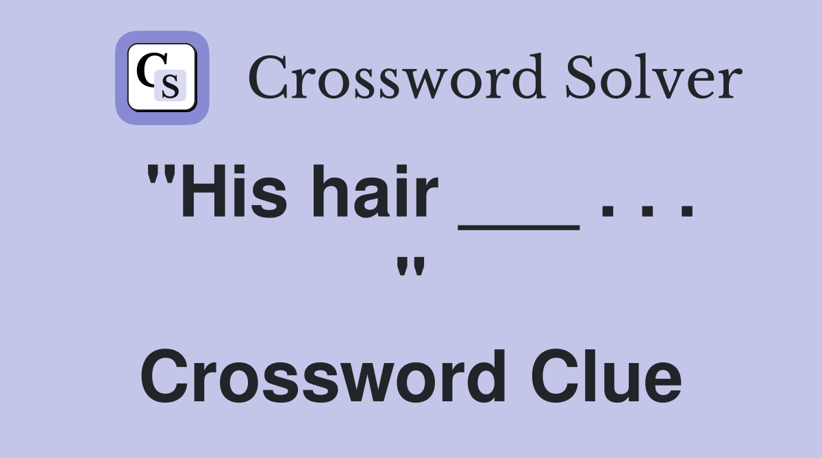 "His hair ___ . . . " Crossword Clue