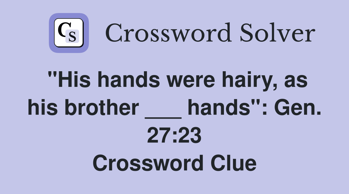 "His hands were hairy, as his brother ___ hands": Gen. 27:23 Crossword Clue