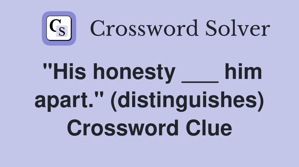 "His honesty ___ him apart." (distinguishes) Crossword Clue