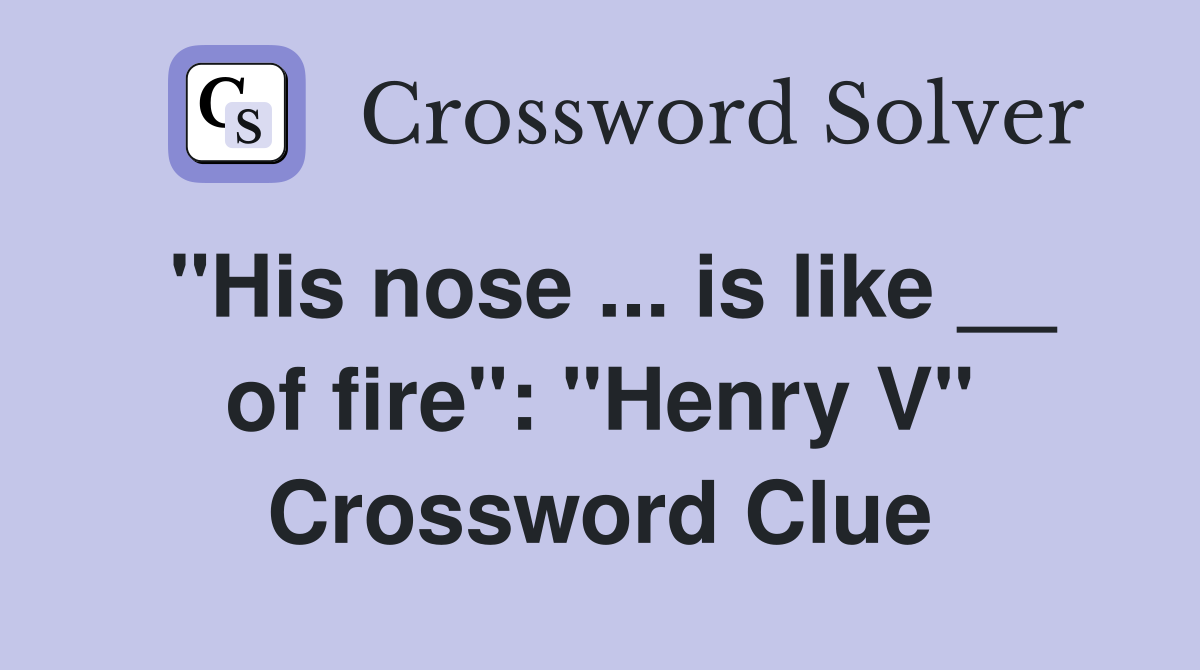 "His nose ... is like __ of fire": "Henry V" Crossword Clue