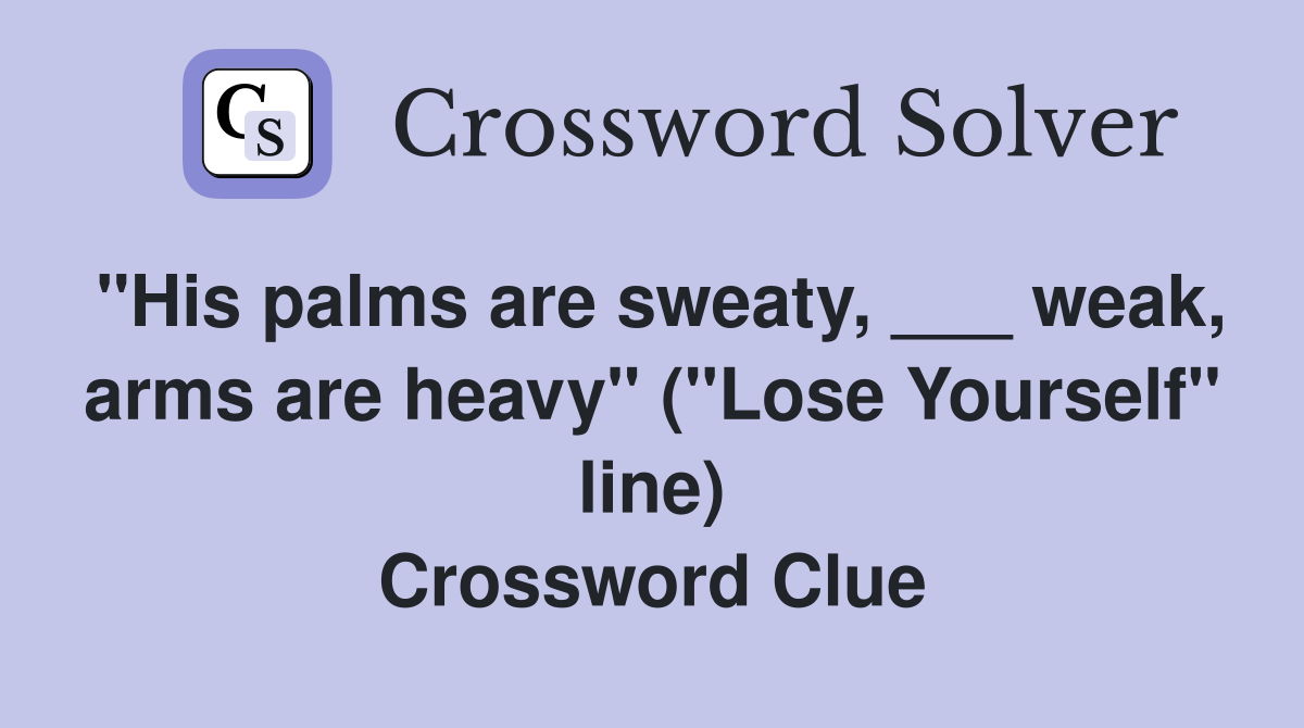 "His palms are sweaty, ___ weak, arms are heavy" ("Lose Yourself" line) Crossword Clue