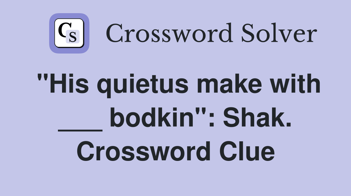 "His quietus make with ___ bodkin": Shak. Crossword Clue