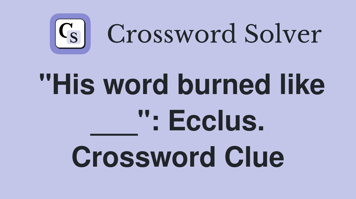 "His word burned like ___": Ecclus. Crossword Clue