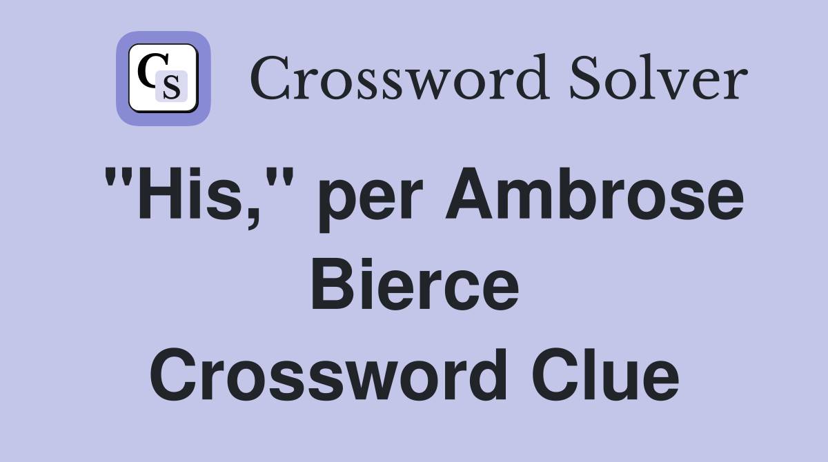 "His," per Ambrose Bierce Crossword Clue