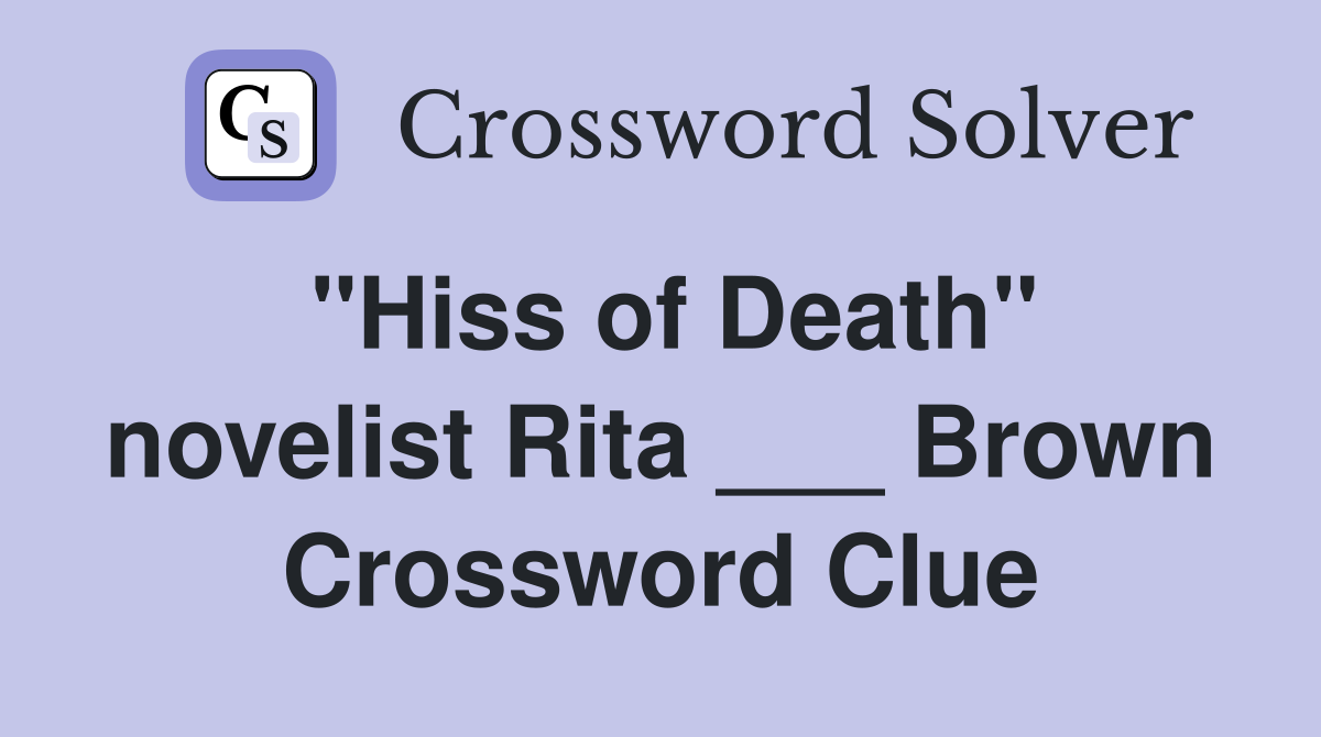 "Hiss of Death" novelist Rita ___ Brown Crossword Clue