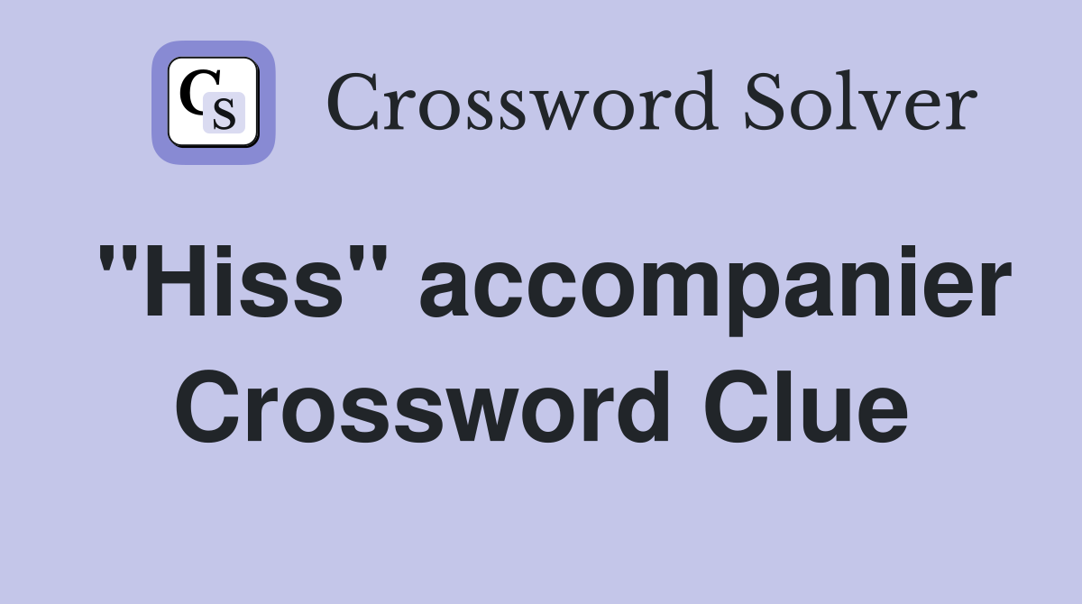 "Hiss" accompanier Crossword Clue