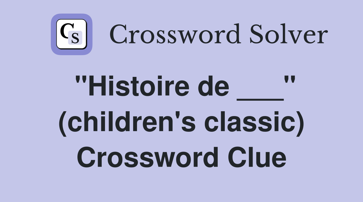 "Histoire de ___" (children's classic) Crossword Clue