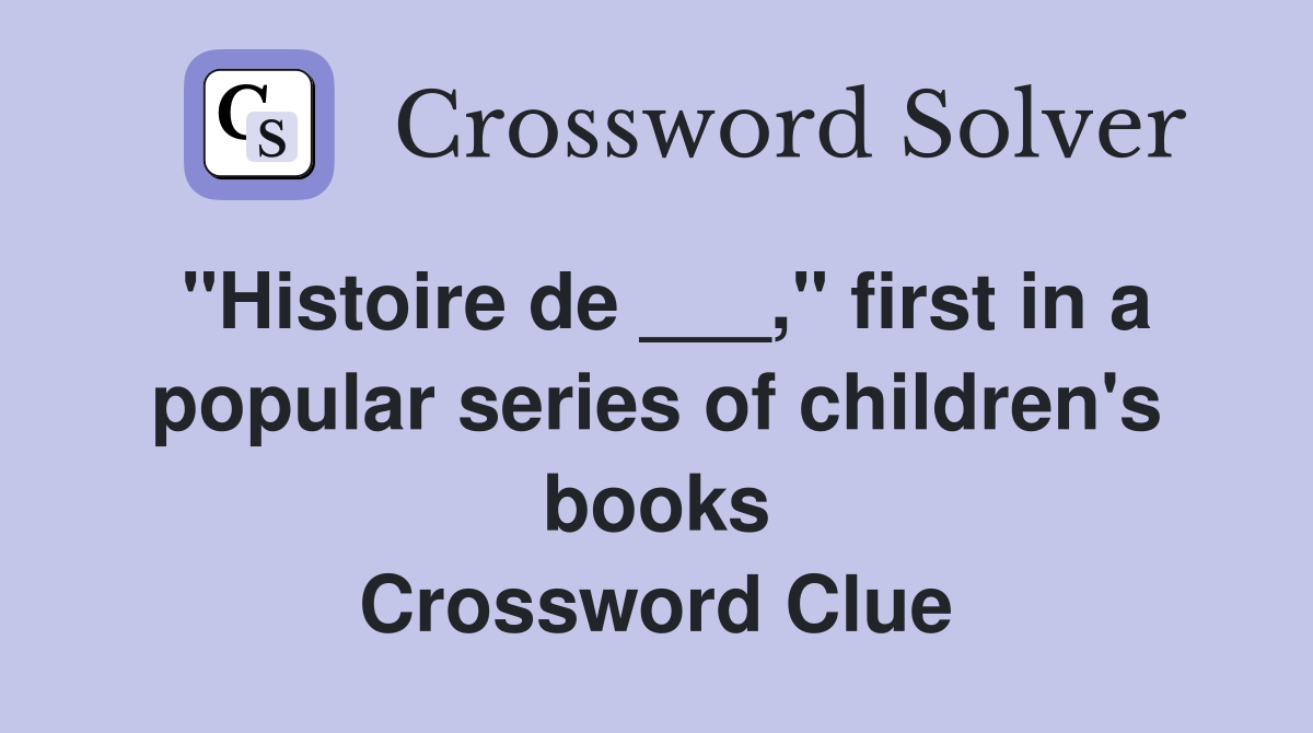 "Histoire de ___," first in a popular series of children's books Crossword Clue