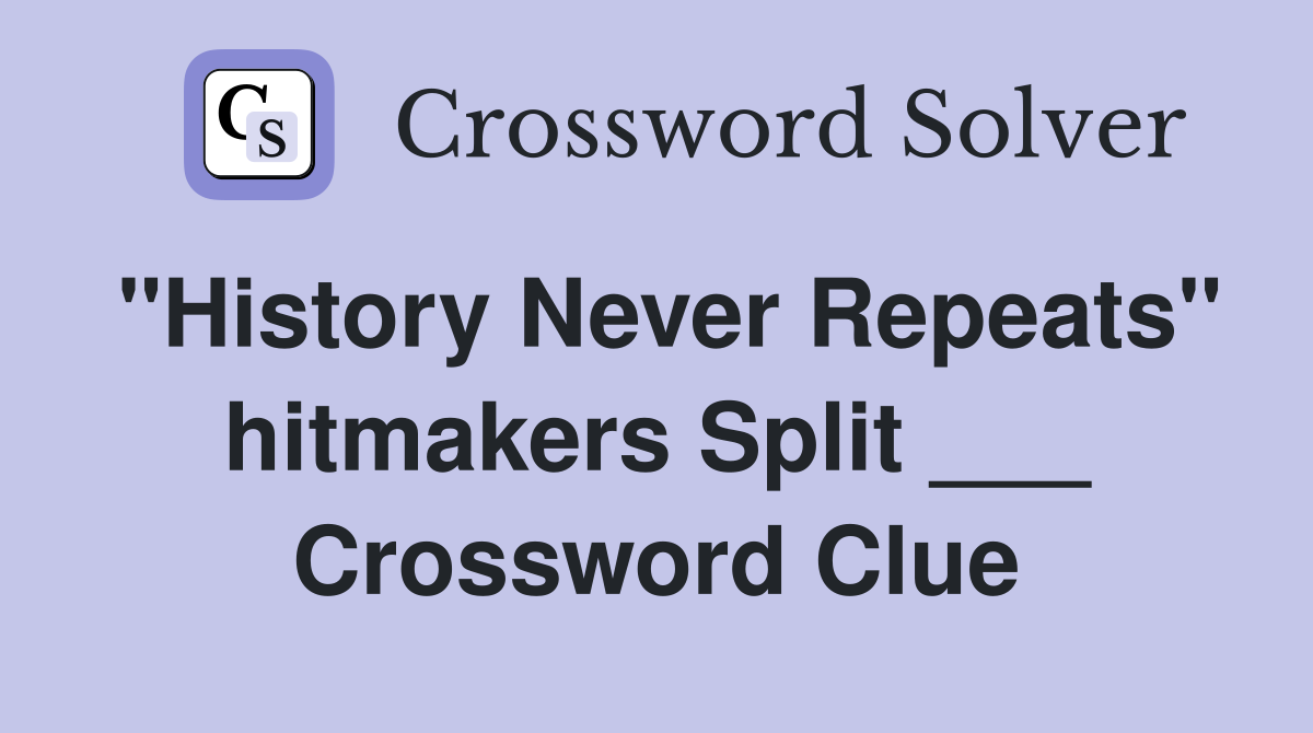 "History Never Repeats" hitmakers Split ___ Crossword Clue