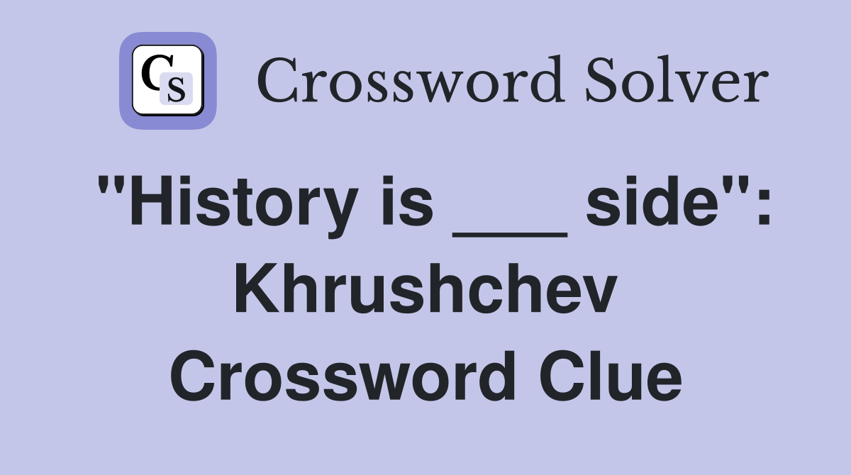 "History is ___ side": Khrushchev Crossword Clue