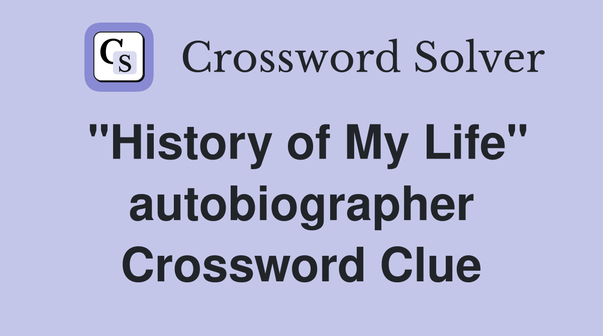 "History of My Life" autobiographer Crossword Clue
