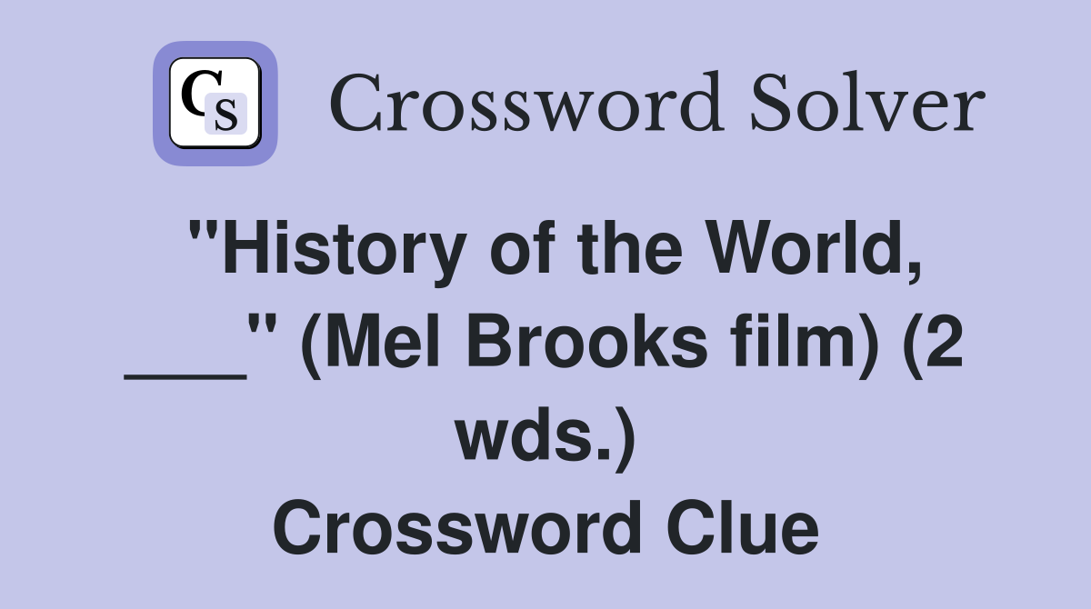 "History of the World, ___" (Mel Brooks film) (2 wds.) Crossword Clue