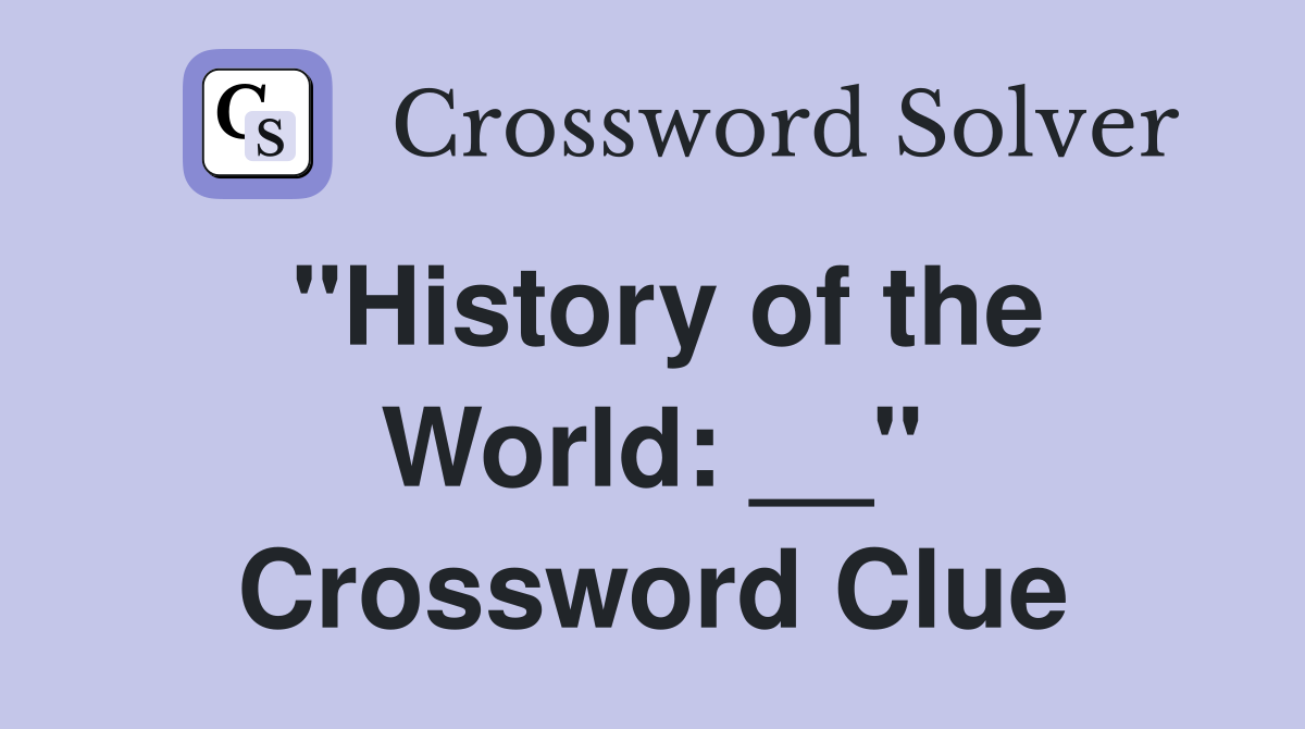 "History of the World: __" Crossword Clue