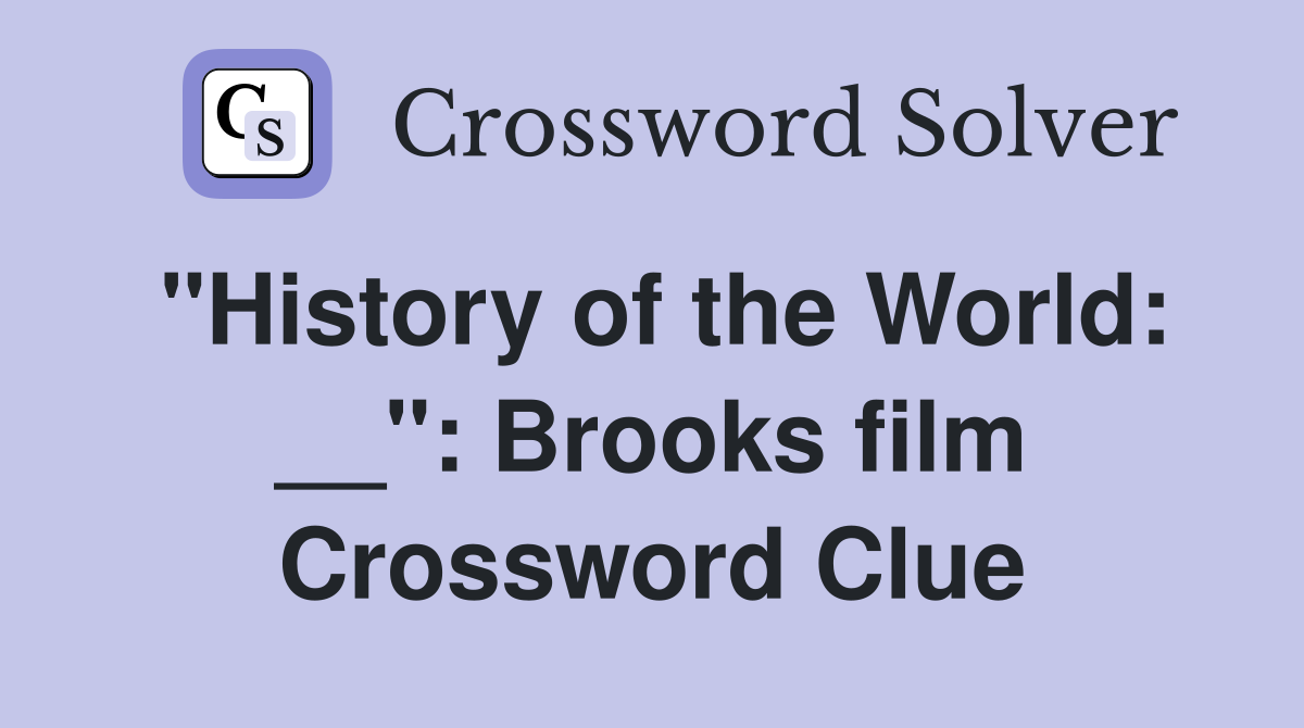 "History of the World: __": Brooks film Crossword Clue