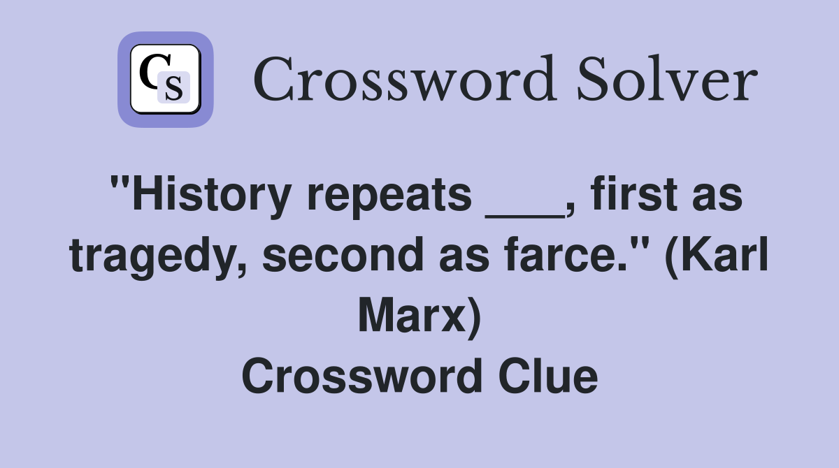 "History repeats ___, first as tragedy, second as farce." (Karl Marx) Crossword Clue