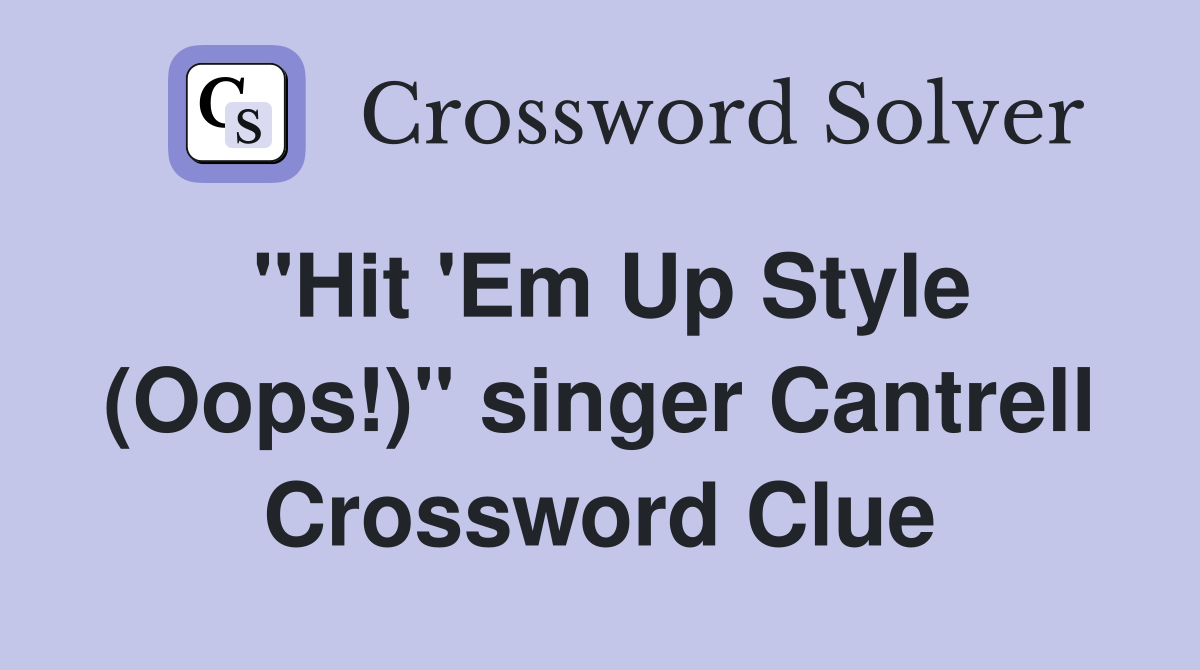 "Hit 'Em Up Style (Oops!)" singer Cantrell Crossword Clue