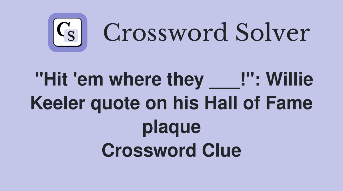 "Hit 'em where they ___!": Willie Keeler quote on his Hall of Fame plaque Crossword Clue