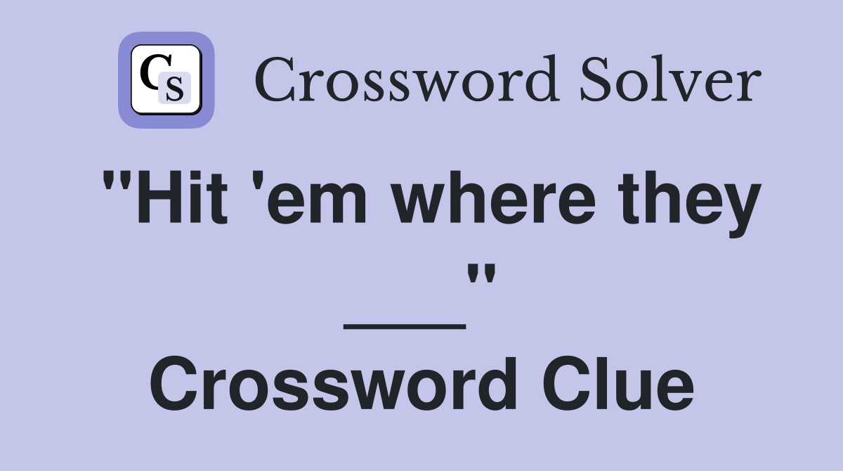 "Hit 'em where they ___" Crossword Clue