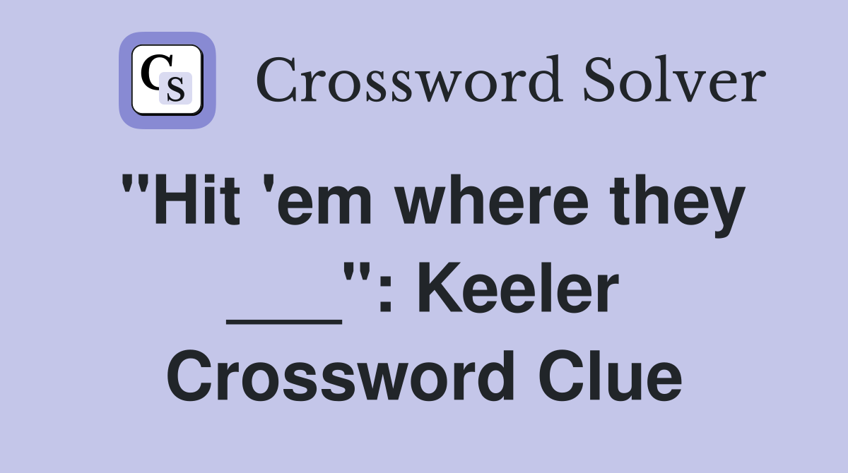 "Hit 'em where they ___": Keeler Crossword Clue